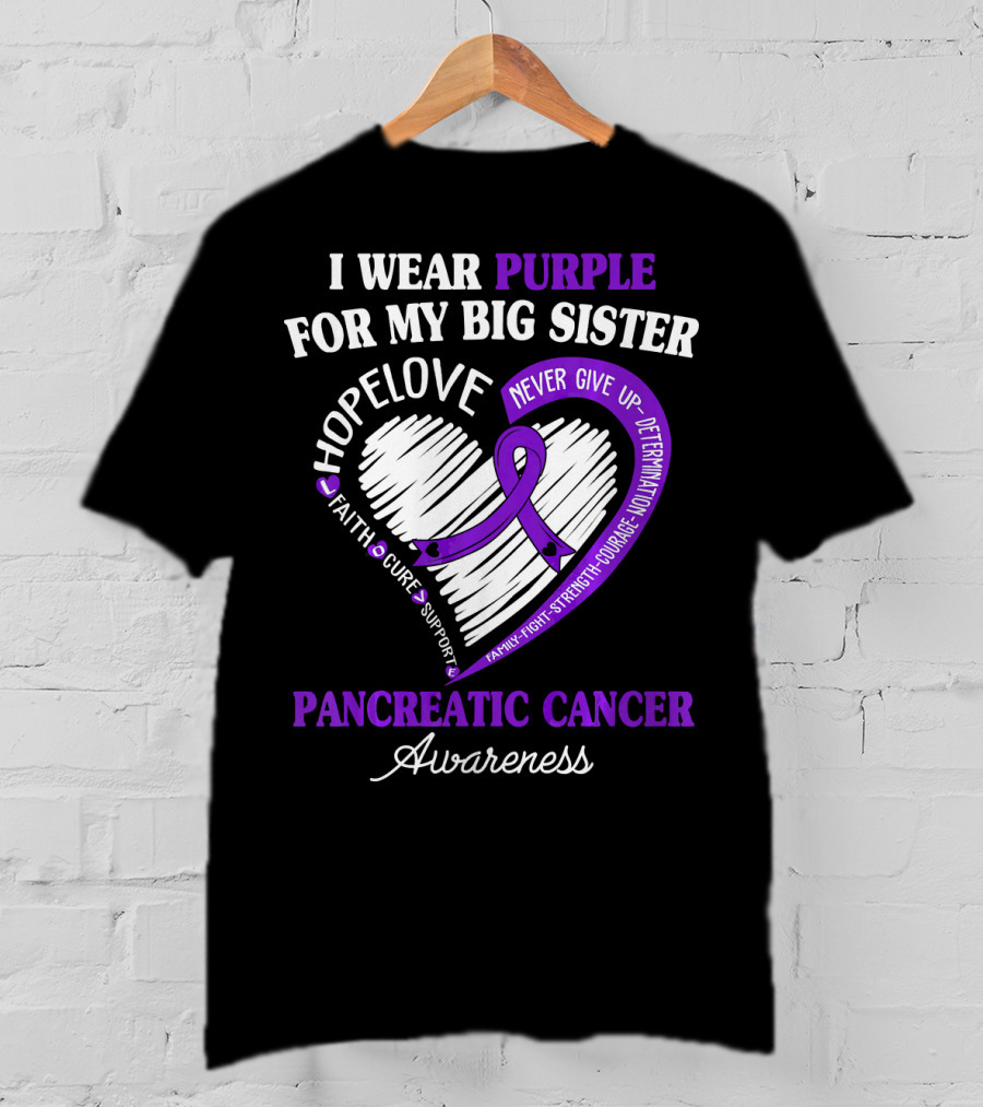I Wear Purple For My Big Sister Pancreatic Cancer Awareness Hope Love Faith Courage Strength T-Shirt