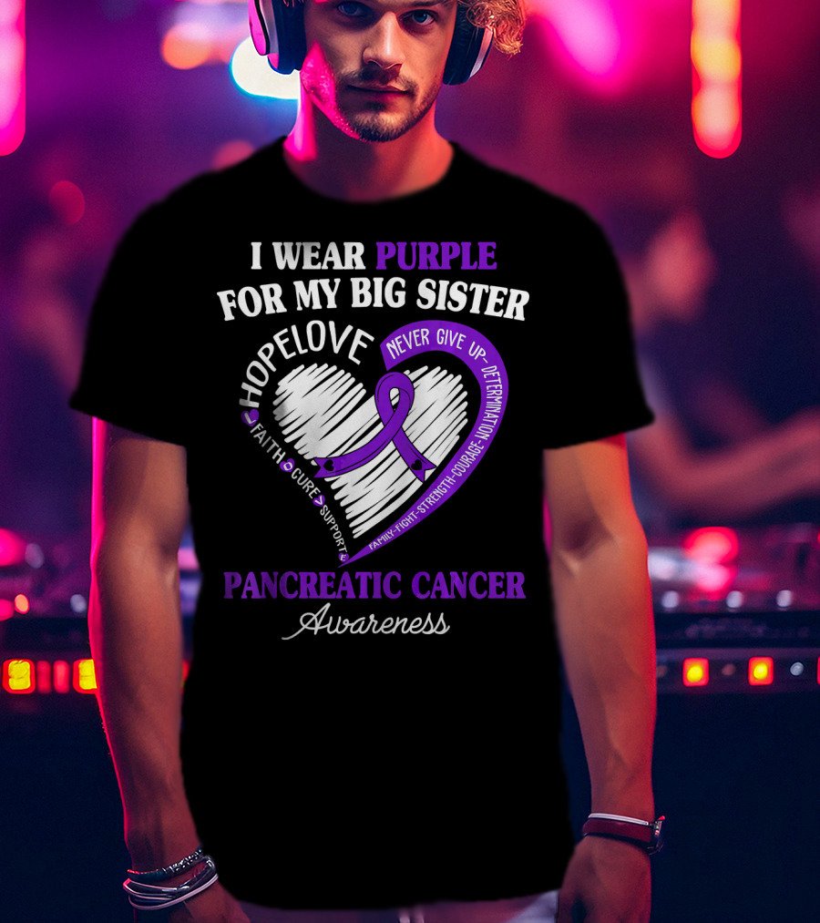 I Wear Purple For My Big Sister Pancreatic Cancer Awareness Hope Love Faith Courage Strength T-Shirt