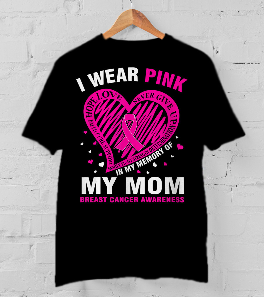 I Wear Pink Hope Love Strength IN Memory Of My Mom Breast Cancer Awareness T-Shirt