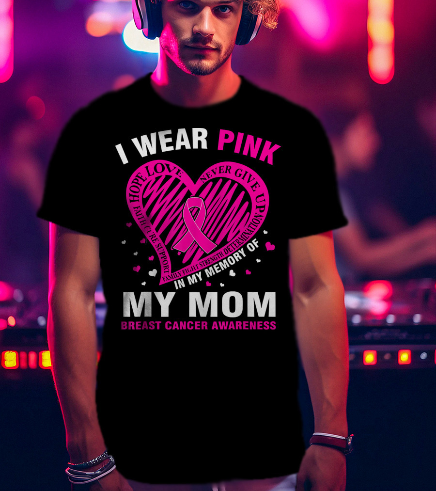 I Wear Pink Hope Love Strength IN Memory Of My Mom Breast Cancer Awareness T-Shirt