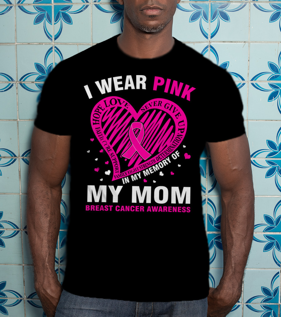 I Wear Pink Hope Love Strength IN Memory Of My Mom Breast Cancer Awareness T-Shirt