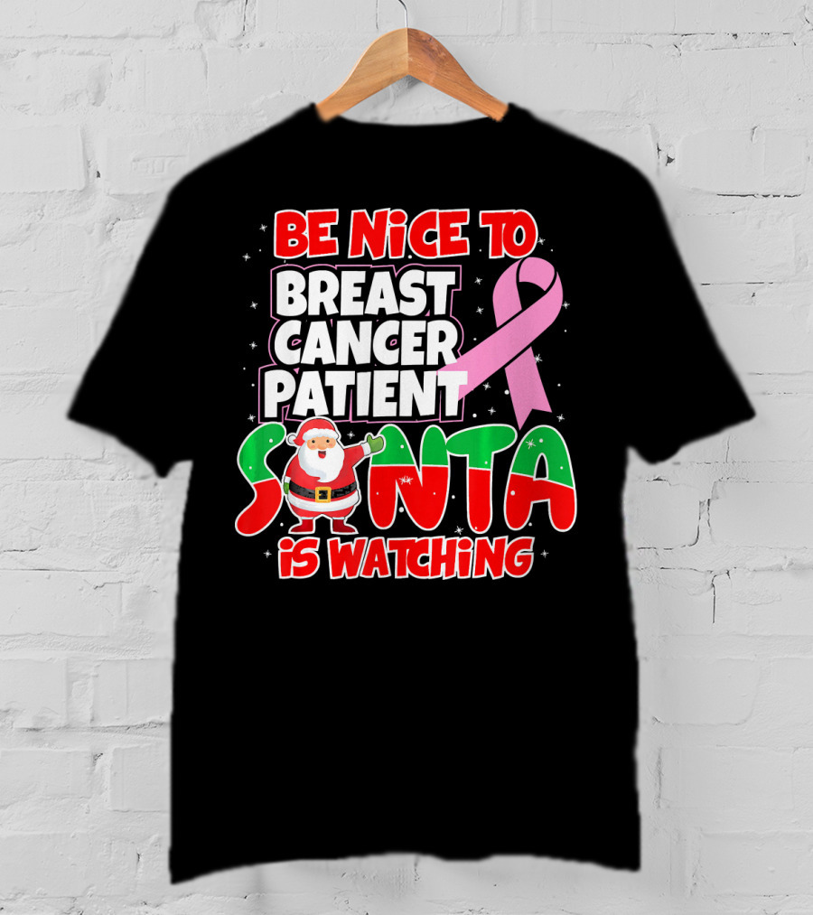Be Nice To Breast Cancer Patient Santa Is Watching T-Shirt
