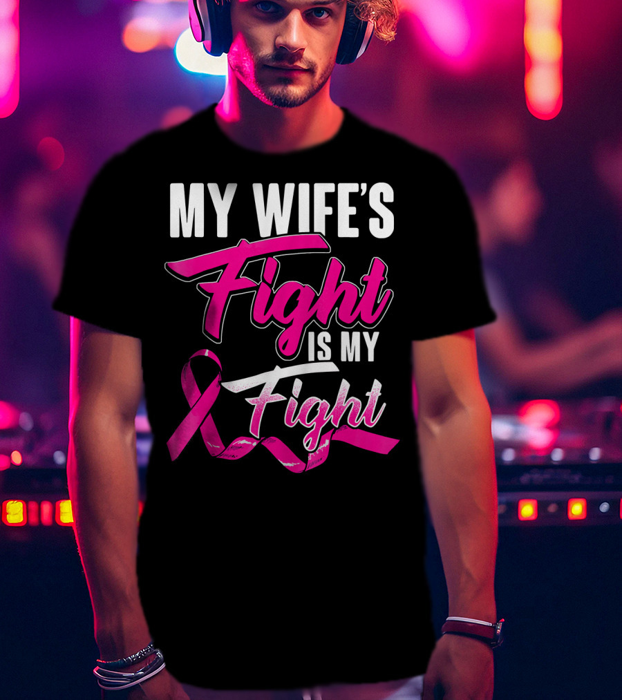 My Wife's Fight Is My Fight Breast Cancer Support T-Shirt