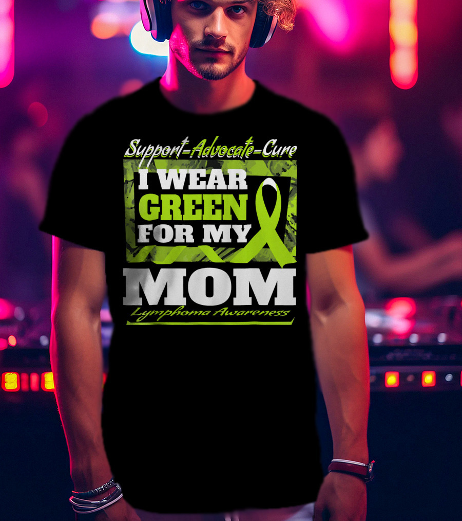 Support Advocate Cure I Wear Green For My Mom Lymphoma Awareness T-Shirt