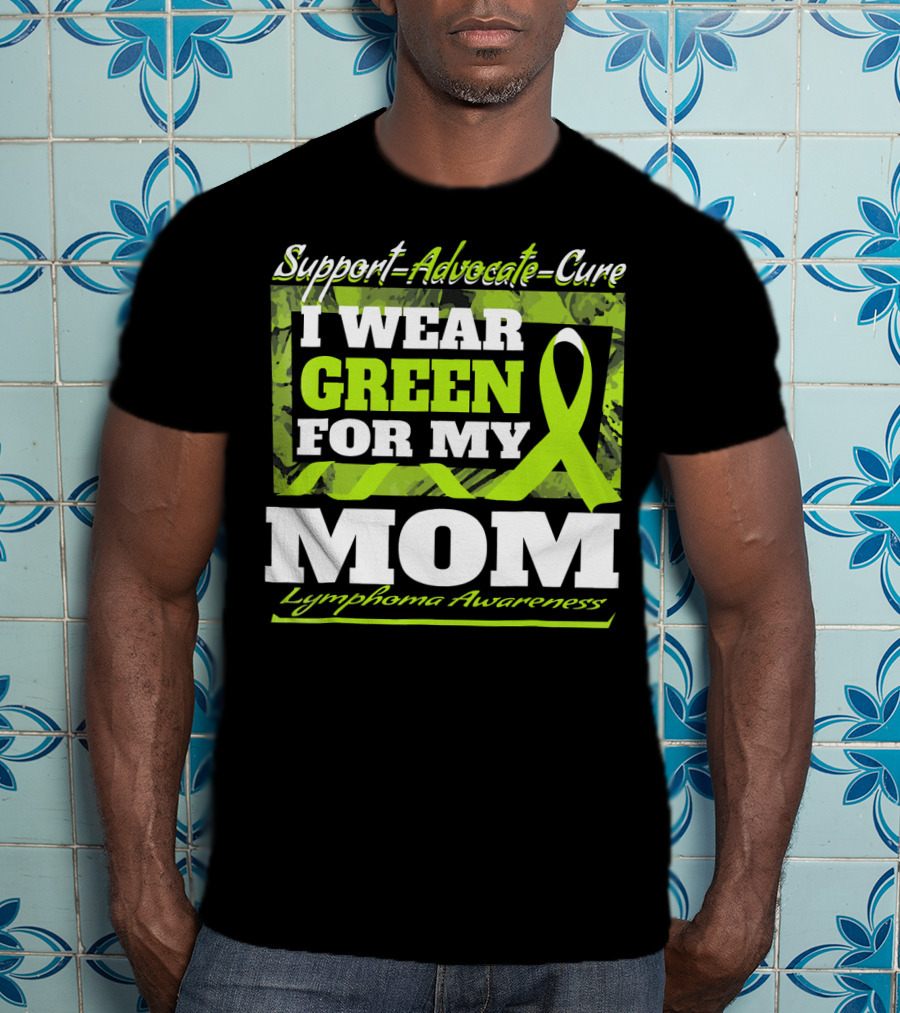 Support Advocate Cure I Wear Green For My Mom Lymphoma Awareness T-Shirt