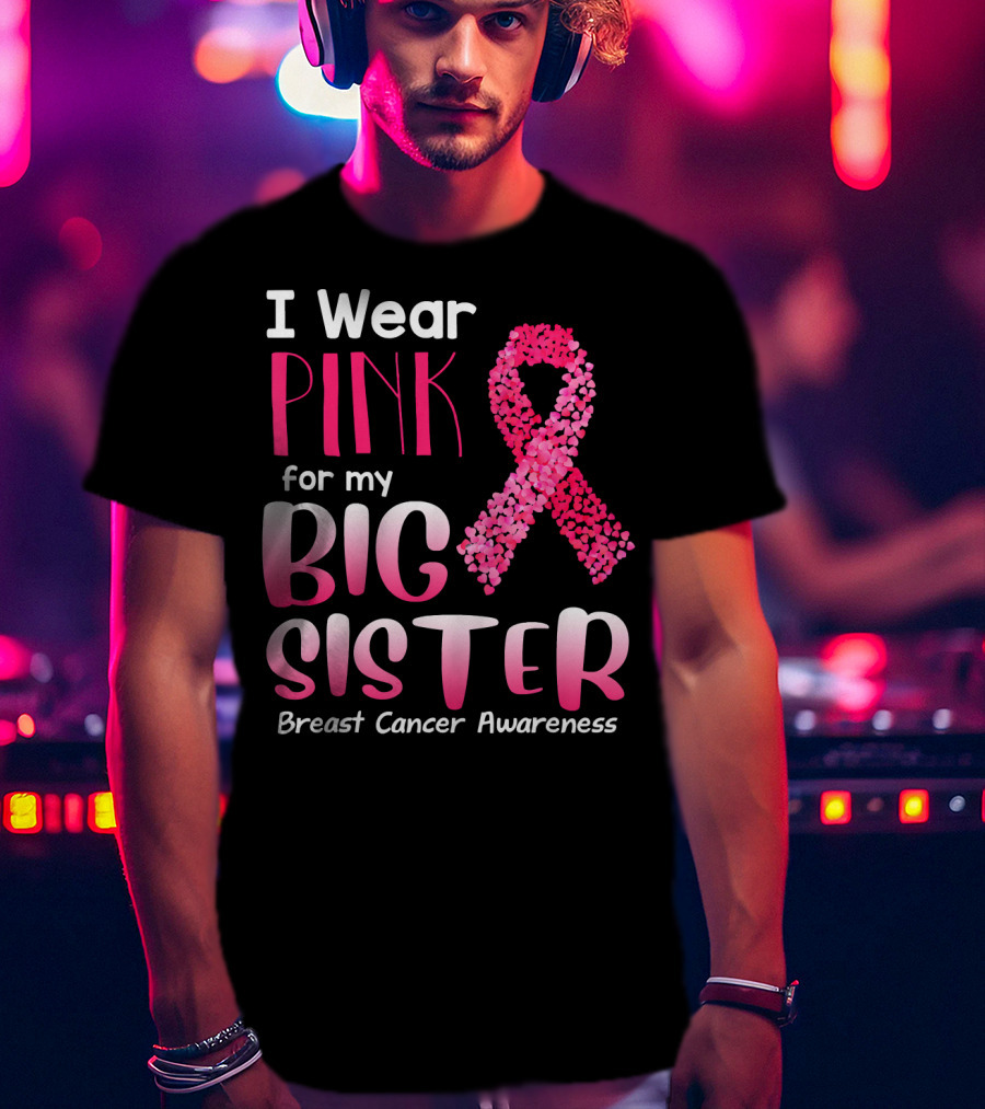 I Wear Pink For My Big Sister Breast Cancer Awareness T-Shirt