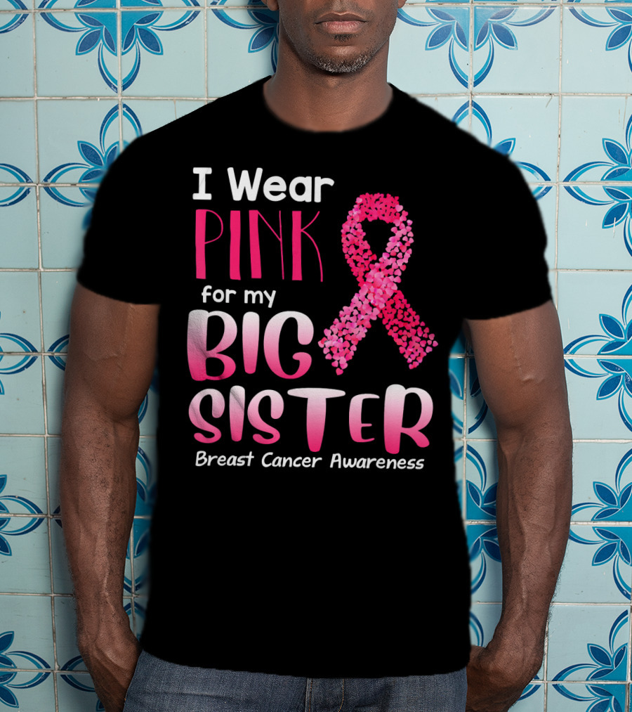 I Wear Pink For My Big Sister Breast Cancer Awareness T-Shirt