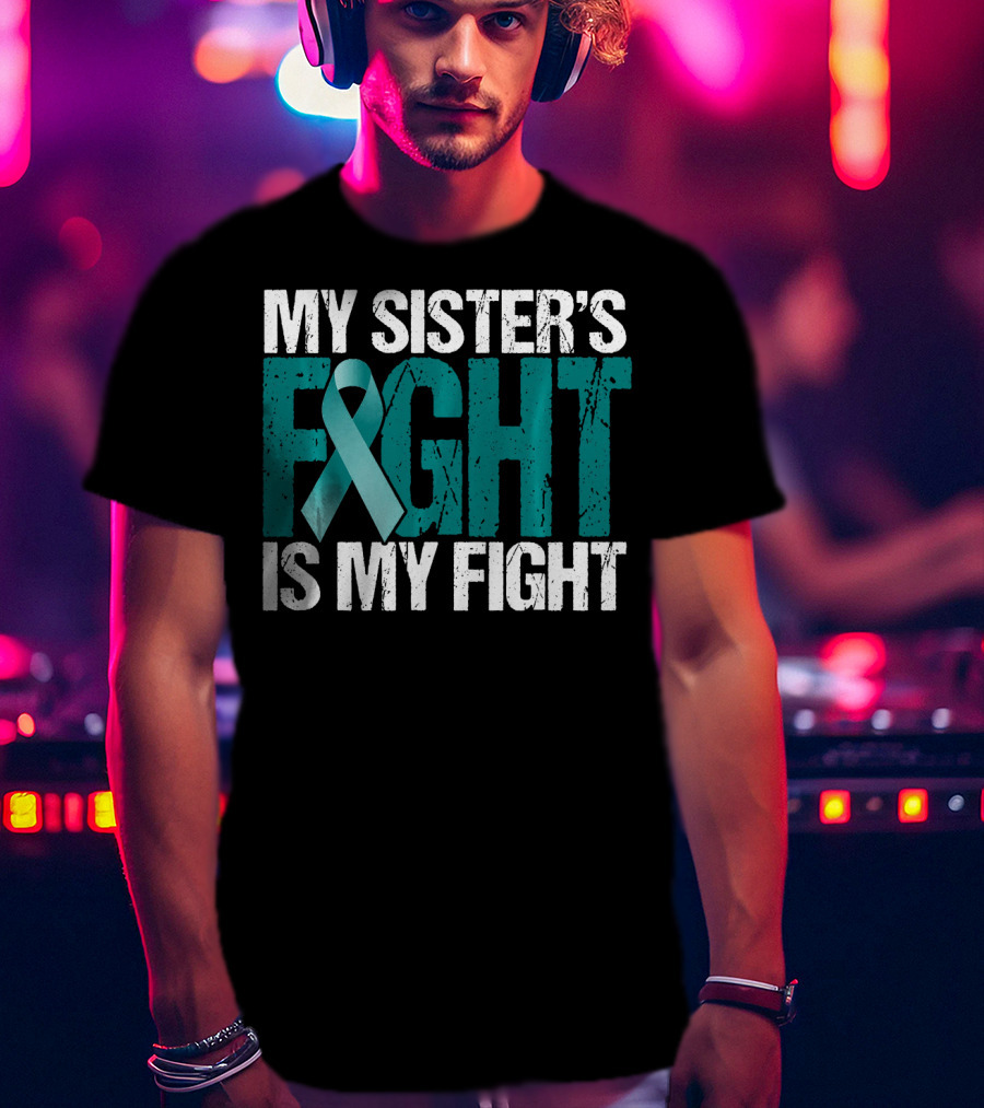 Ovarian Cancer My Sister's Fight Is My Fight T-Shirt