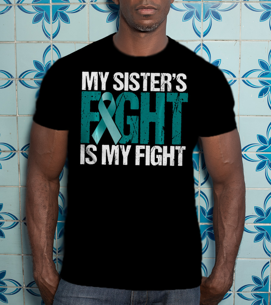 Ovarian Cancer My Sister's Fight Is My Fight T-Shirt