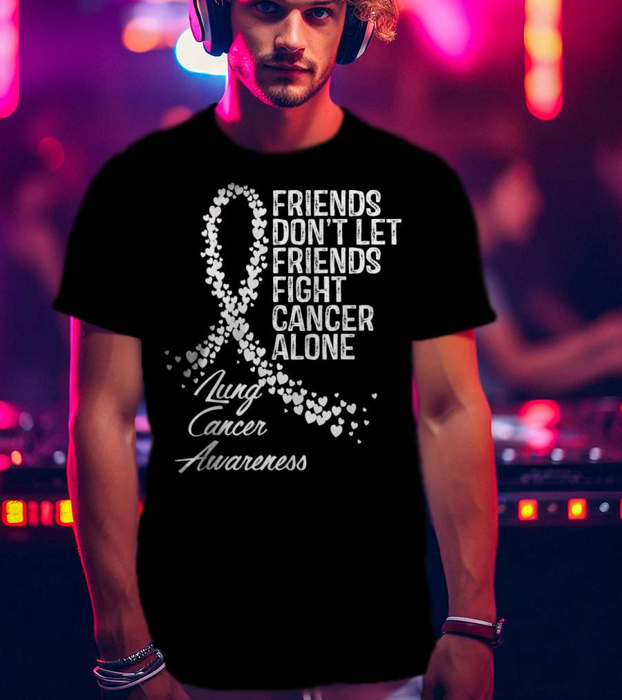 Friends Don't Let Friends Fight Cancer Alone Lung Cancer Awareness T-Shirt