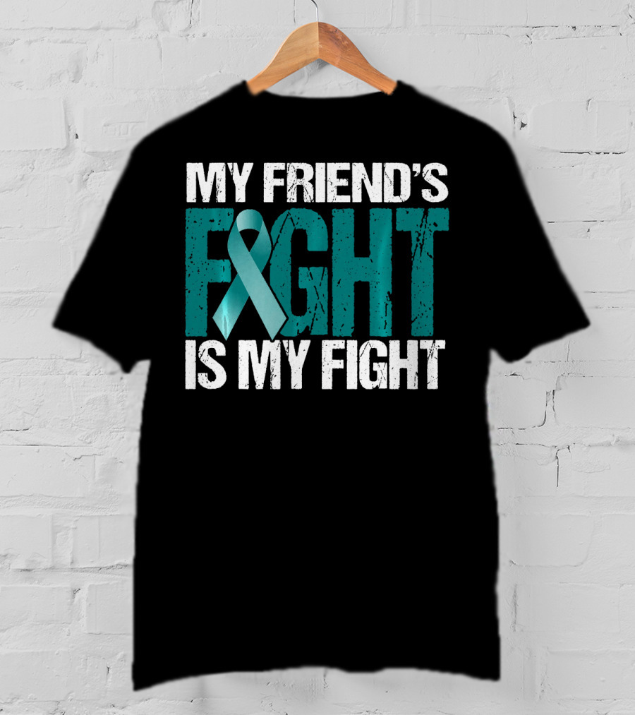 My Friend's Fight Is My Fight Ovarian Cancer Awareness Teal T-Shirt