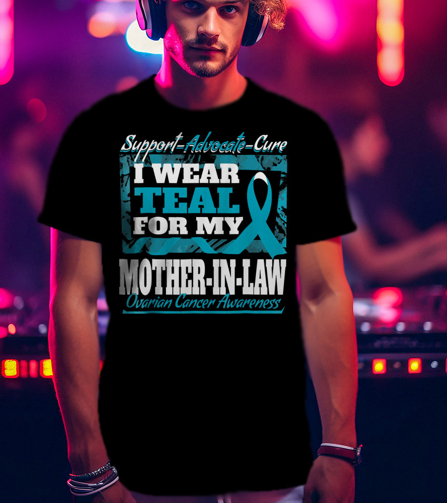 Support Advocate Cure I Wear Teal For My Mother-In-Law Ovarian Cancer Awareness T-Shirt