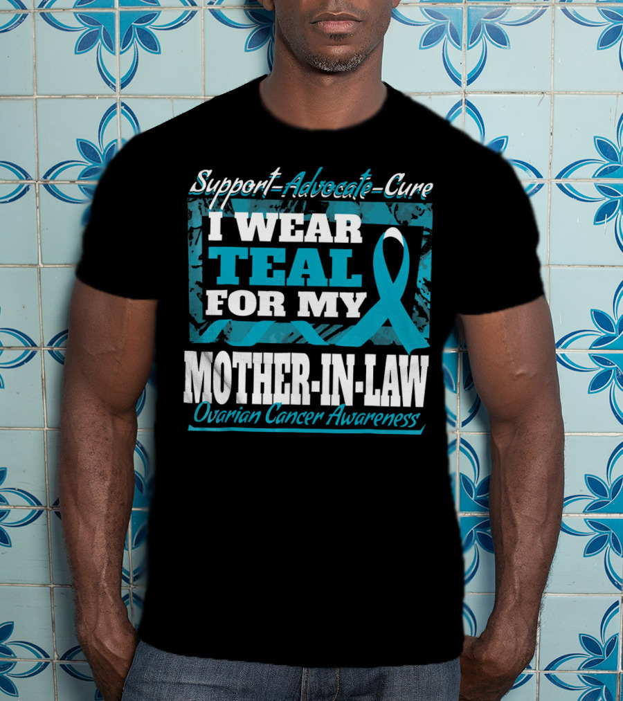 Support Advocate Cure I Wear Teal For My Mother-In-Law Ovarian Cancer Awareness T-Shirt
