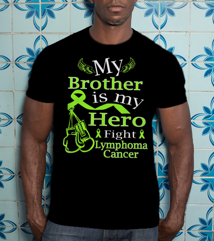 My Brother Is My Hero Fight Lymphoma Cancer Wear Green T-Shirt