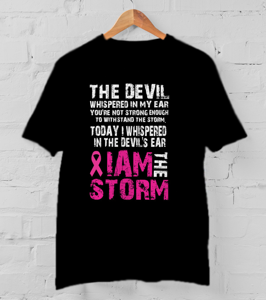 The Devil Whispered Breast Cancer Awareness I Am The Storm T-Shirt
