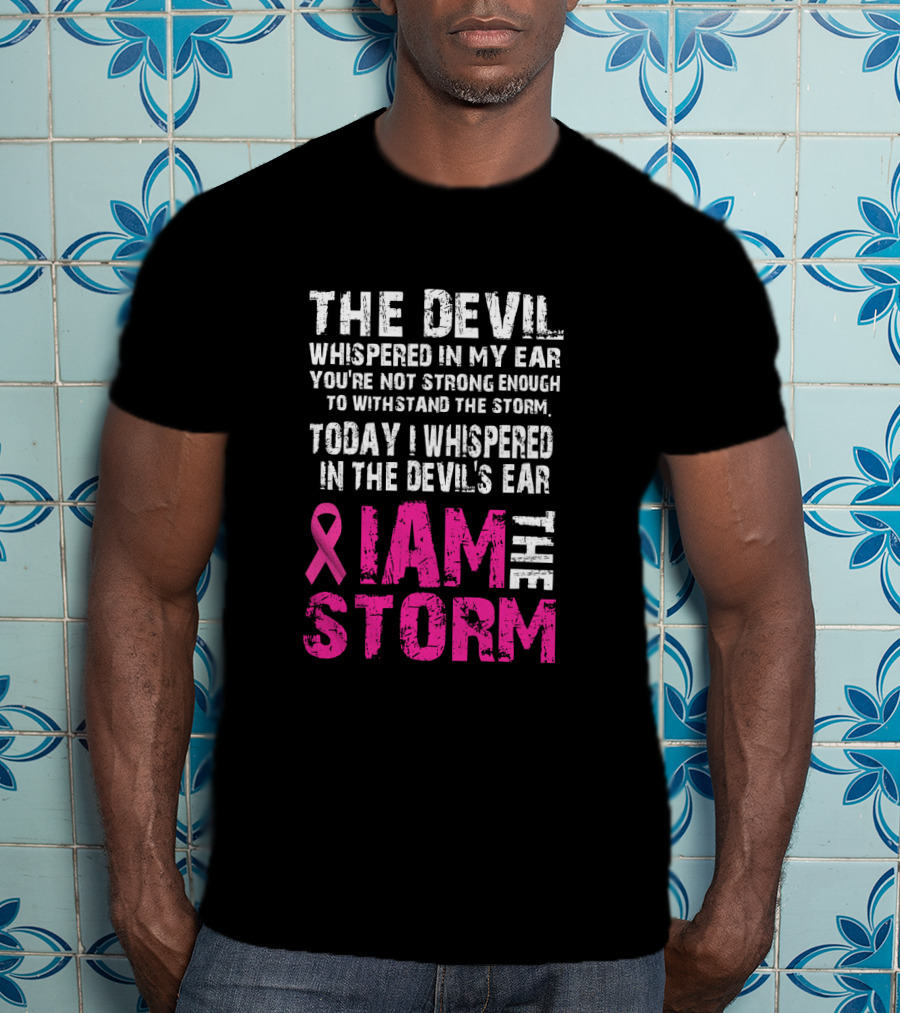 The Devil Whispered Breast Cancer Awareness I Am The Storm T-Shirt