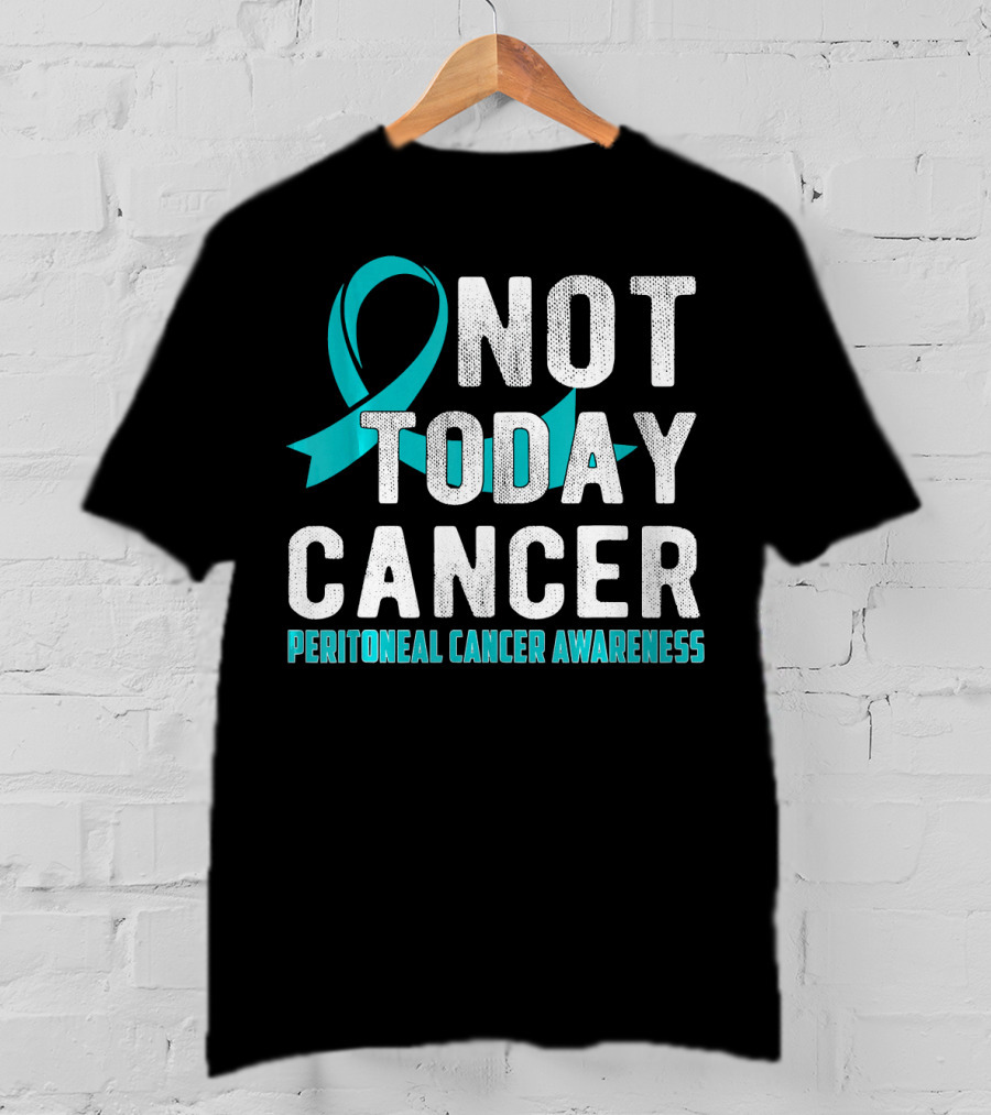 Not Today Cancer Peritoneal Cancer Awareness T-Shirt