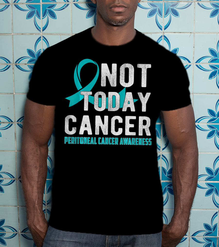 Not Today Cancer Peritoneal Cancer Awareness T-Shirt