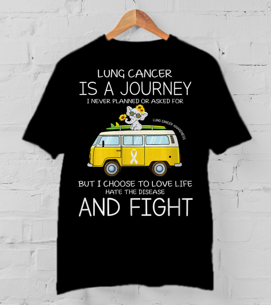 Lung Cancer Is A Journey I Never Planned Or Asked For But I Choose To Love Life Hate The Disease And Fight T-Shirt