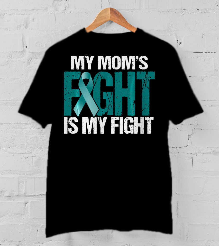 My Mom's Fight Is My Fight Teal Ribbon Ovarian Cancer Awareness T-Shirt