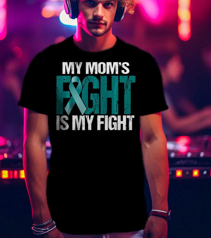 My Mom's Fight Is My Fight Teal Ribbon Ovarian Cancer Awareness T-Shirt
