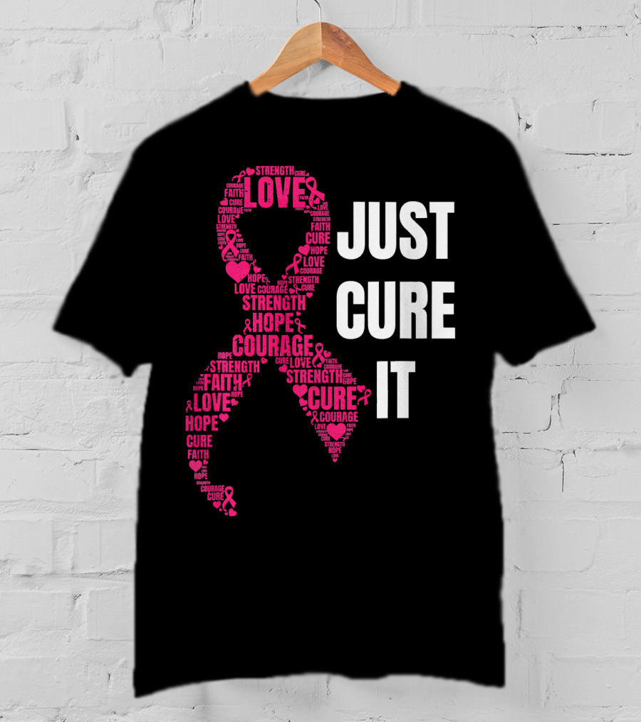 Just Cure It Pink Ribbon Love Hope Strength Courage Faith T-Shirt