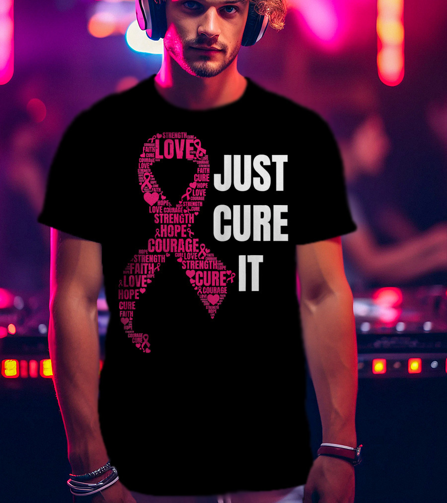 Just Cure It Pink Ribbon Love Hope Strength Courage Faith T-Shirt