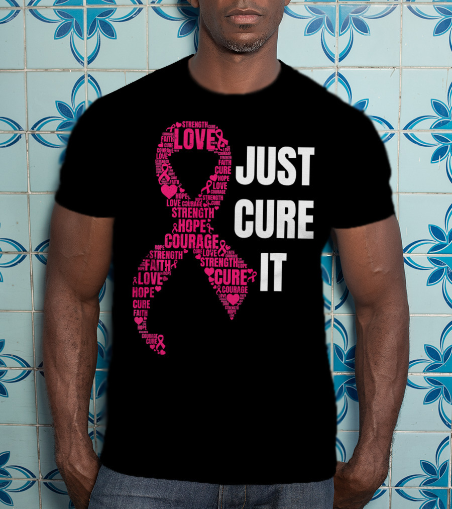 Just Cure It Pink Ribbon Love Hope Strength Courage Faith T-Shirt
