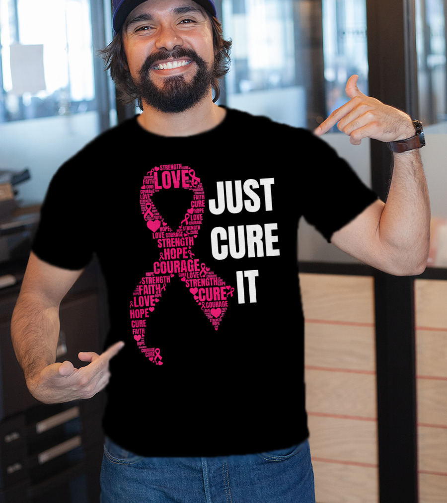 Just Cure It Pink Ribbon Love Hope Strength Courage Faith T-Shirt