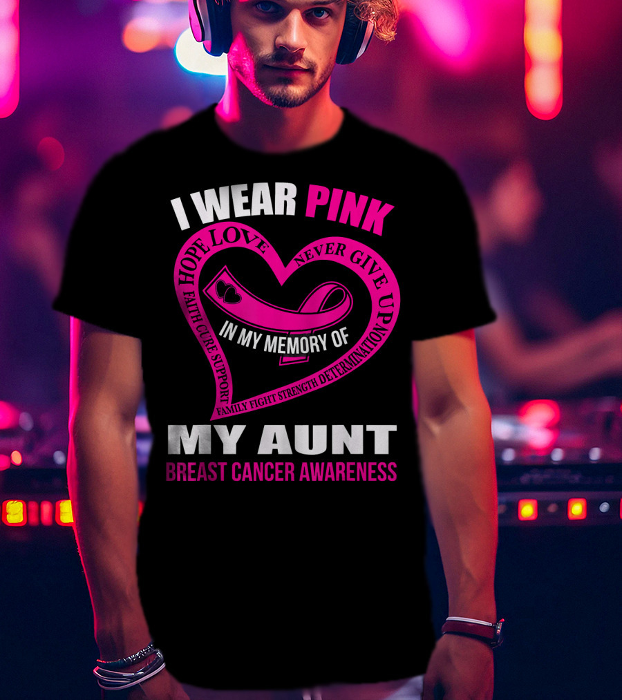 I Wear Pink In Memory Of My Aunt Breast Cancer Awareness Hope Love Faith Family Fight Strength T-Shirt