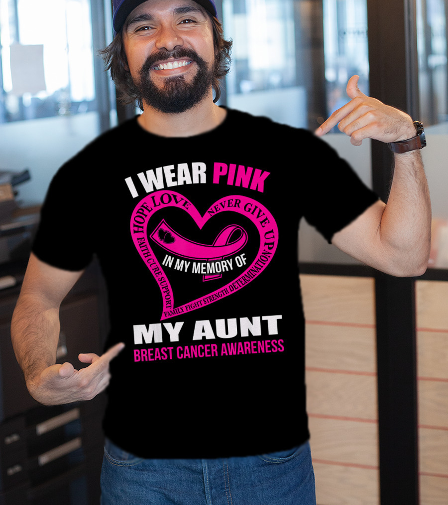 I Wear Pink In Memory Of My Aunt Breast Cancer Awareness Hope Love Faith Family Fight Strength T-Shirt