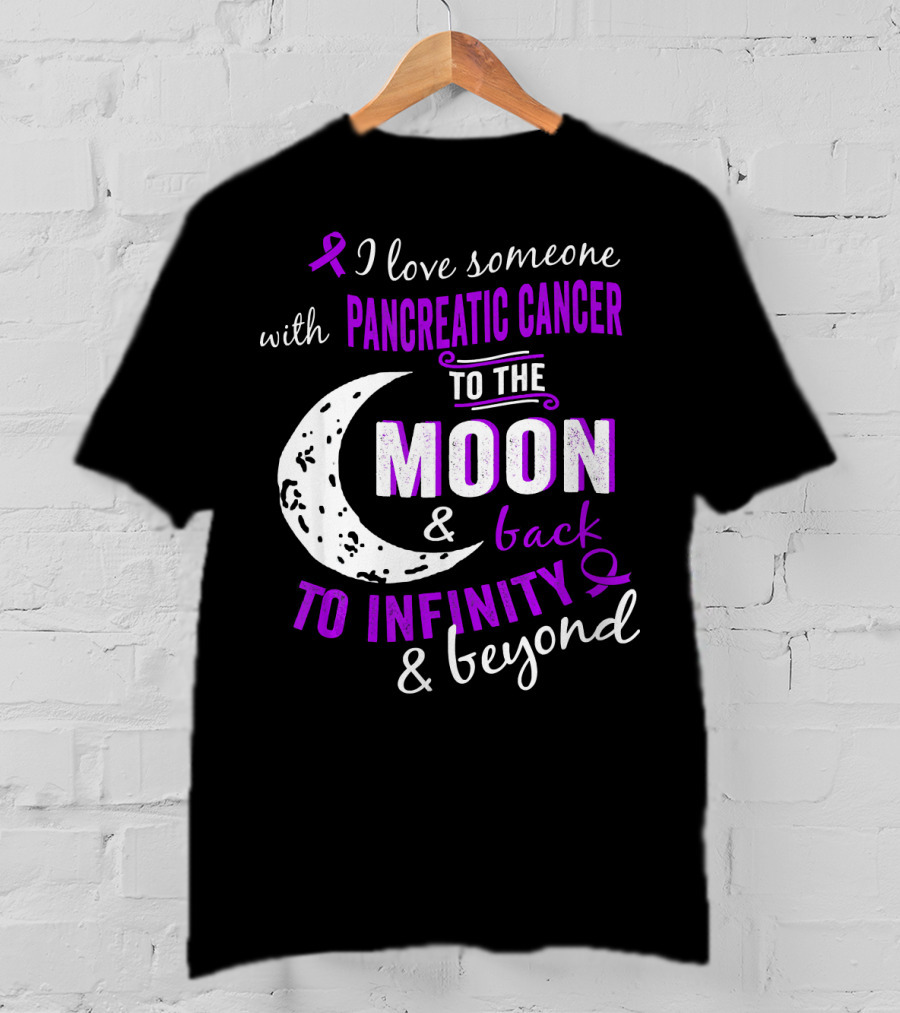 I Love Someone With Pancreatic Cancer To The Moon And Back To Infinity And Beyond T-Shirt