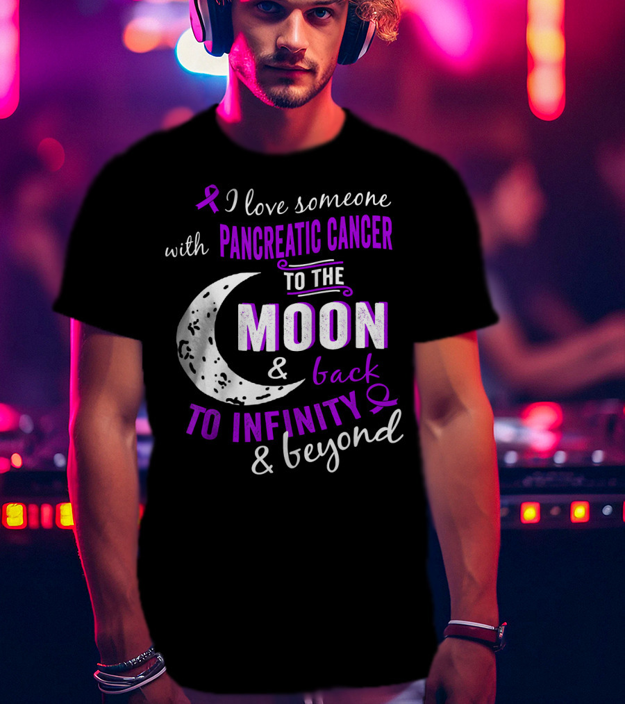 I Love Someone With Pancreatic Cancer To The Moon And Back To Infinity And Beyond T-Shirt