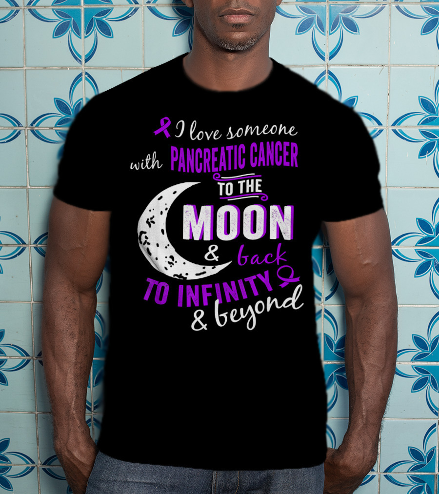 I Love Someone With Pancreatic Cancer To The Moon And Back To Infinity And Beyond T-Shirt