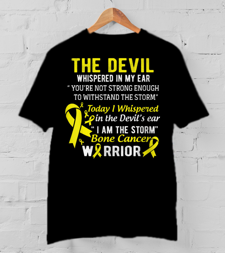 The Devil Whispered You’re Not Strong Enough To Withstand The Storm I Am The Storm Bone Cancer Warrior Yellow T-Shirt