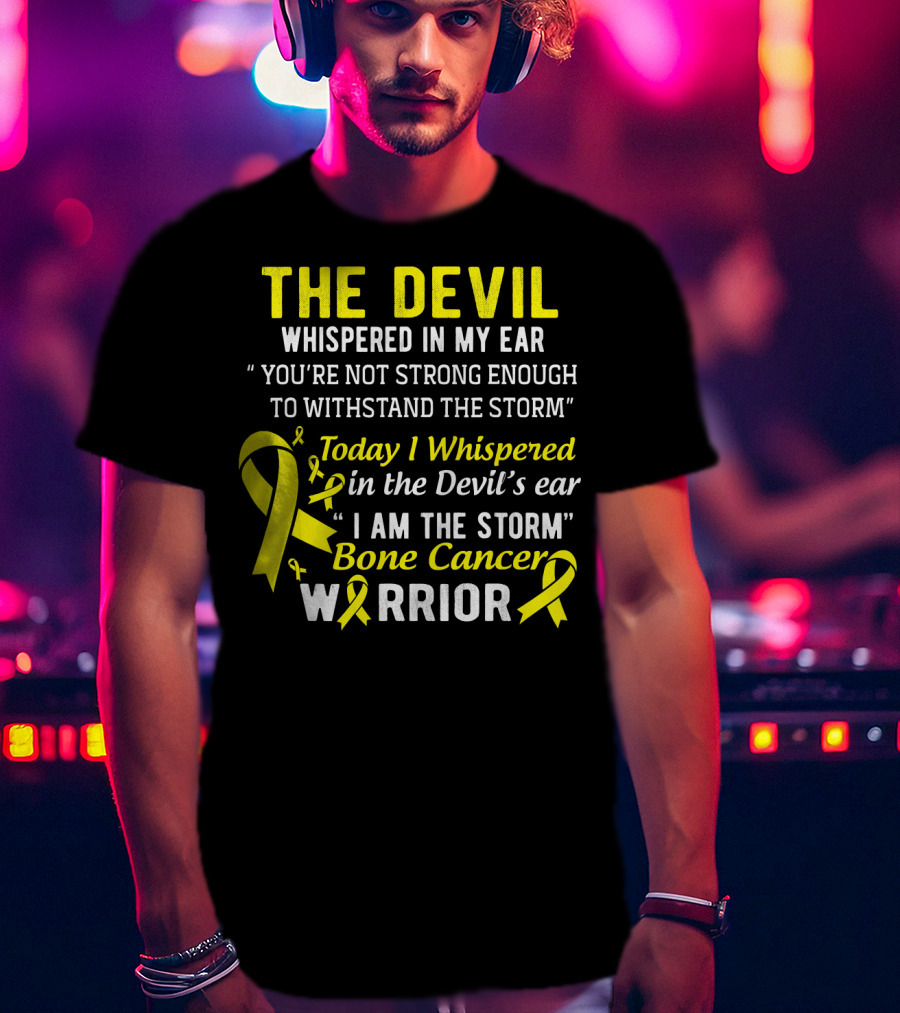The Devil Whispered You’re Not Strong Enough To Withstand The Storm I Am The Storm Bone Cancer Warrior Yellow T-Shirt