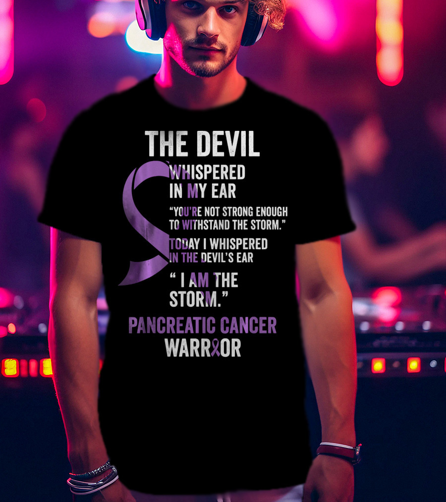 The Devil Whispered Pancreatic Cancer Warrior I Am The Storm T-Shirt