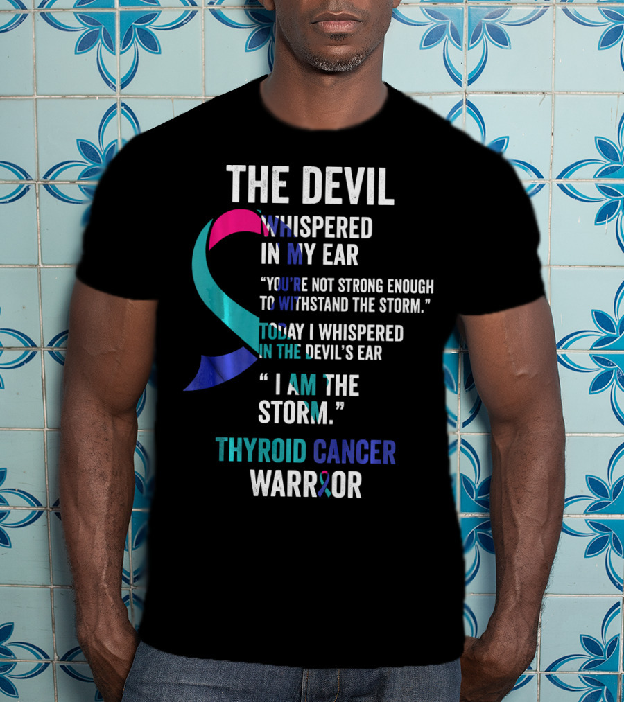 The Devil Whispered Thyroid Cancer Warrior I Am The Storm T-Shirt