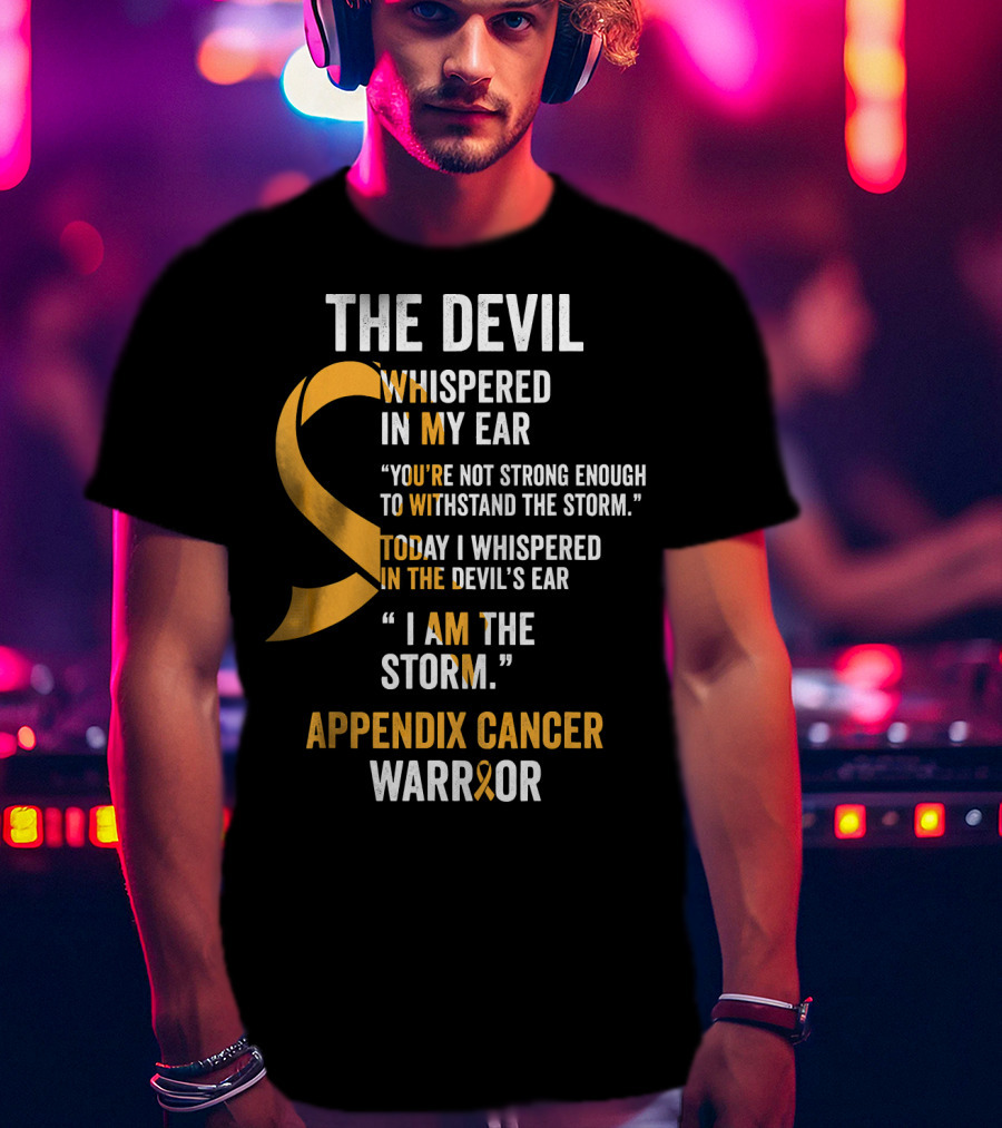 The Devil Whispered In My Ear Appendix Cancer Warrior I Am The Storm T-Shirt