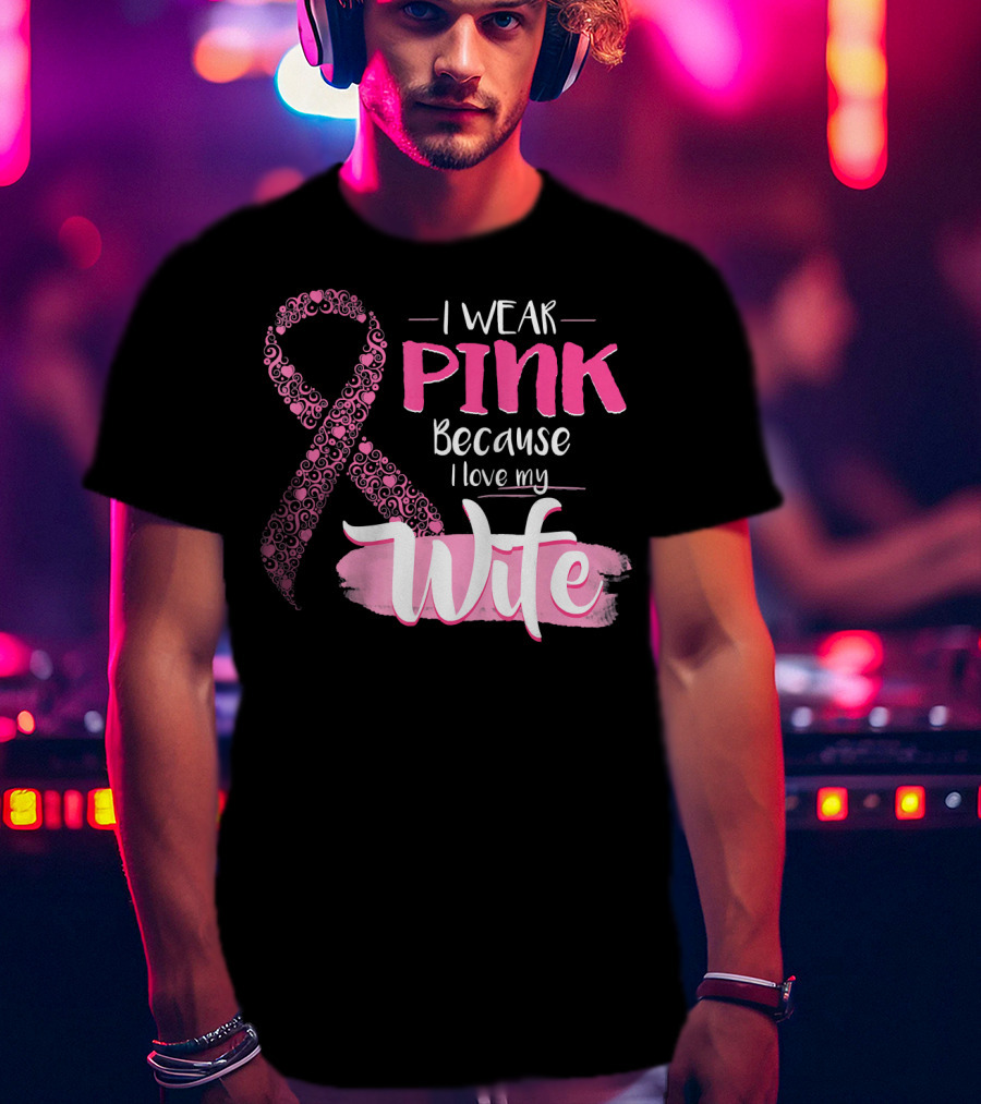 I Wear Pink Because I Love My Wife Ribbon Breast T-Shirt