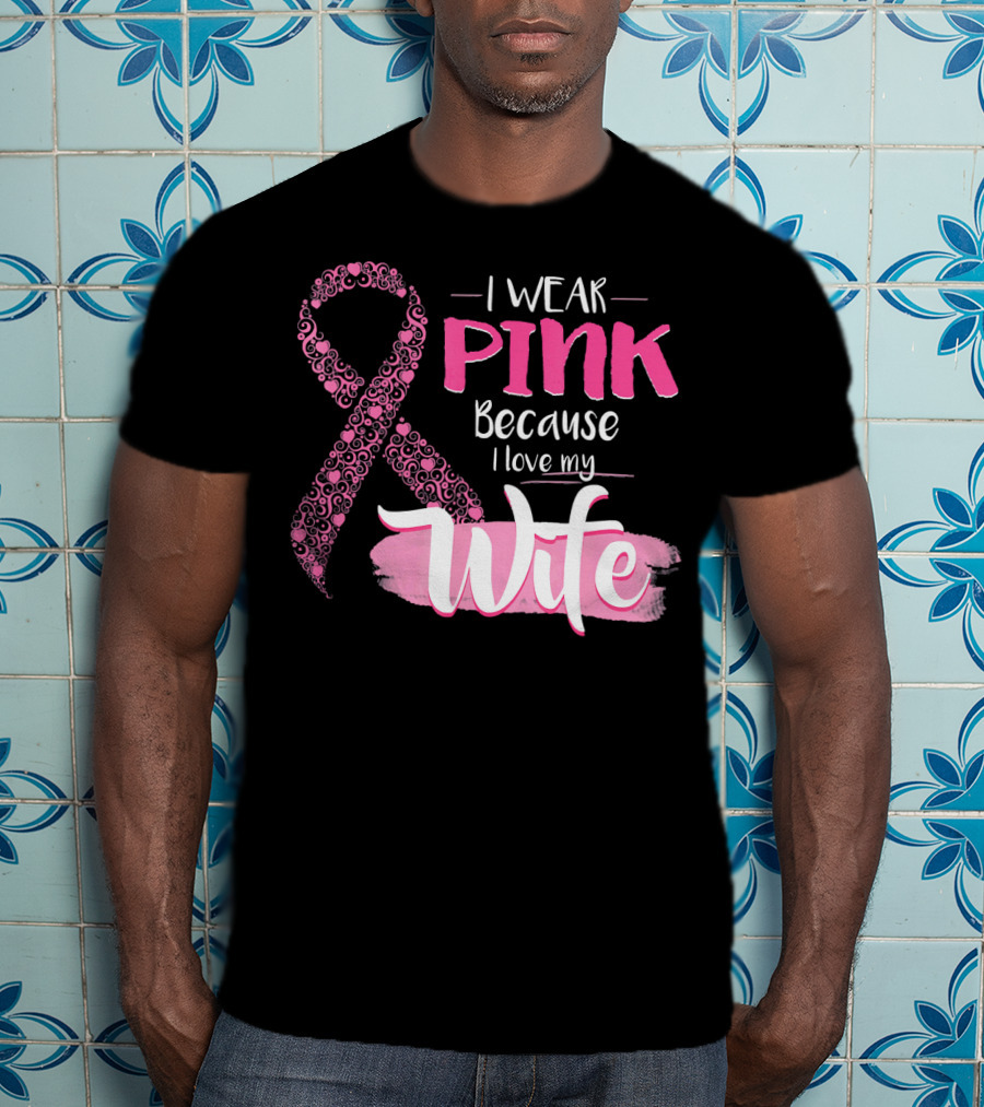I Wear Pink Because I Love My Wife Ribbon Breast T-Shirt