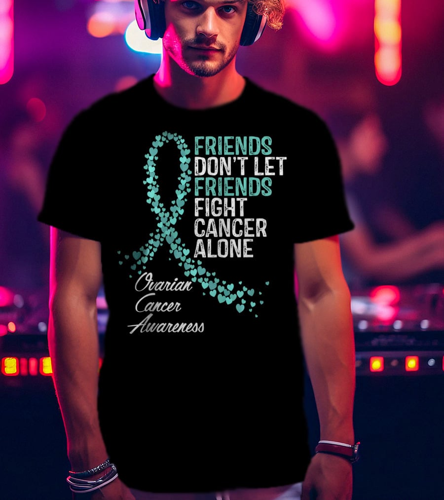 Friends Don't Let Friends Fight Cancer Alone Ovarian Cancer Awareness T-Shirt