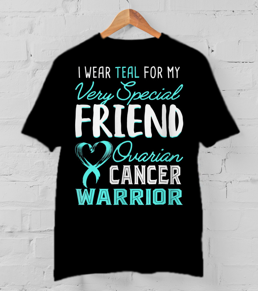 I Wear Teal For My Very Special Friend Ovarian Cancer Warrior T-Shirt