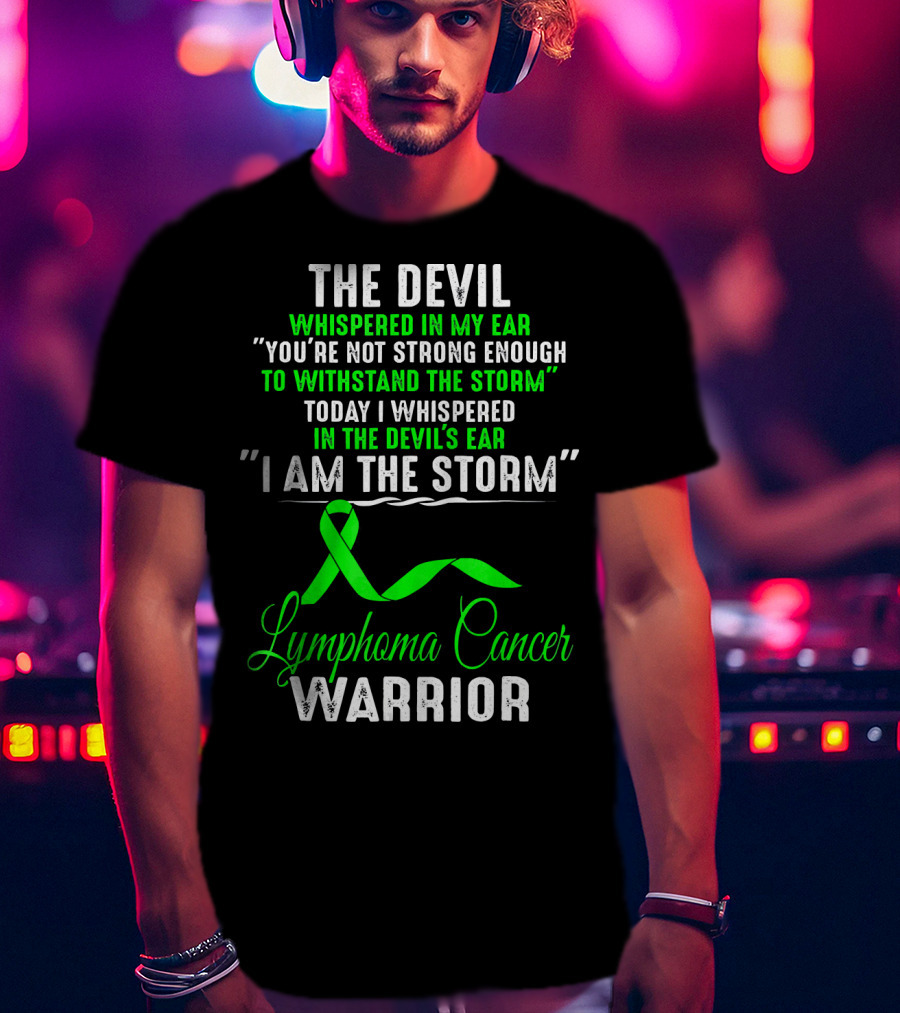 The Devil Whispered Lymphoma Cancer Warrior I Am The Storm T-Shirt