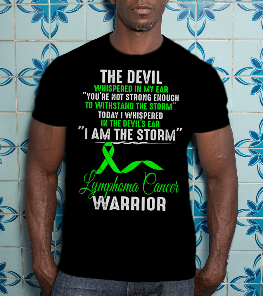 The Devil Whispered Lymphoma Cancer Warrior I Am The Storm T-Shirt