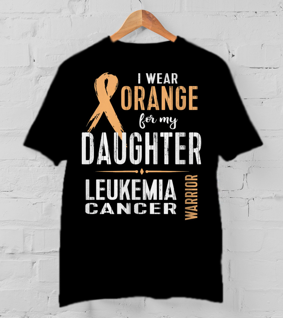 I Wear Orange For My Daughter Leukemia Cancer Warrior T-Shirt