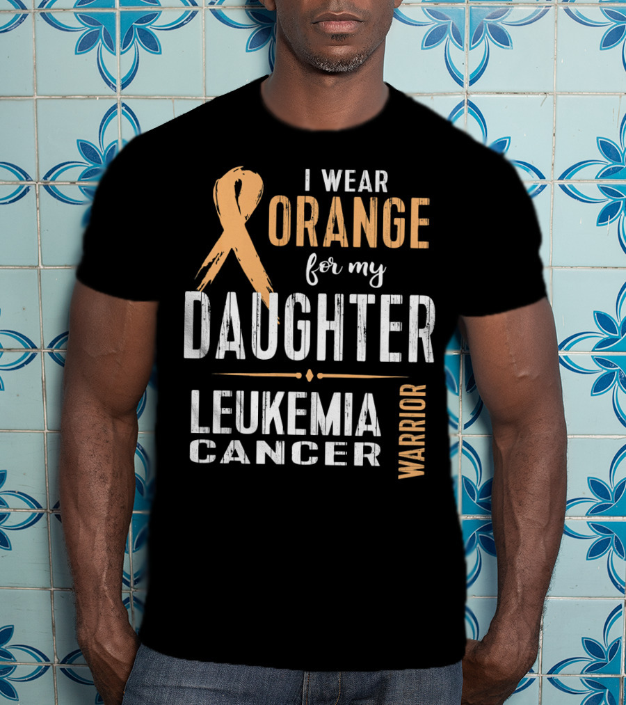 I Wear Orange For My Daughter Leukemia Cancer Warrior T-Shirt