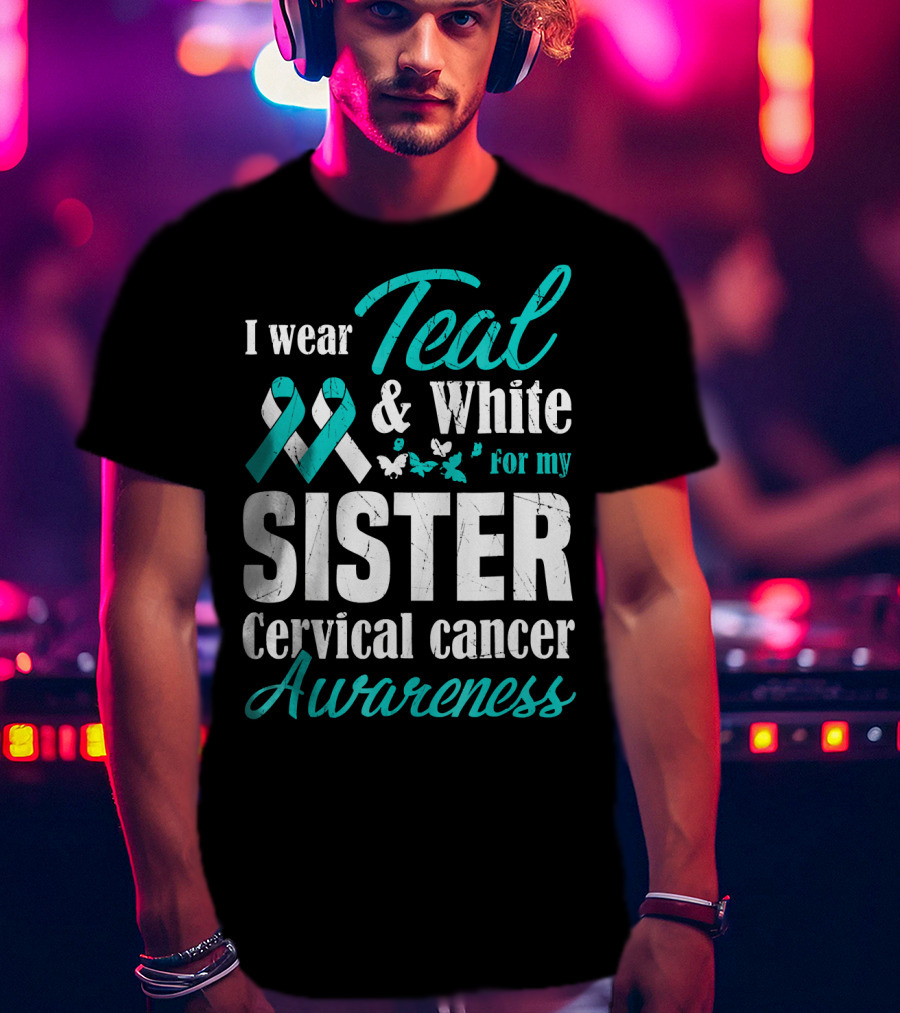 I Wear Teal And White For My Sister Cervical Cancer Awareness T-Shirt