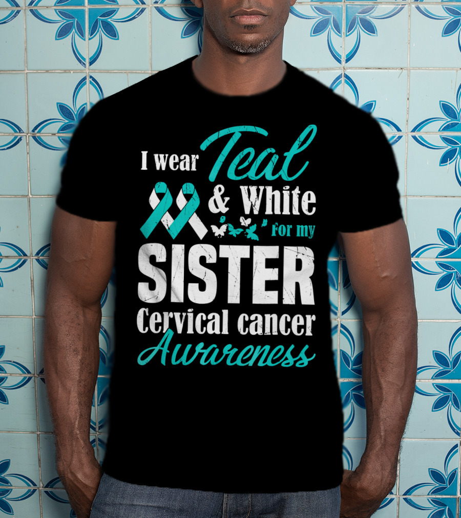 I Wear Teal And White For My Sister Cervical Cancer Awareness T-Shirt