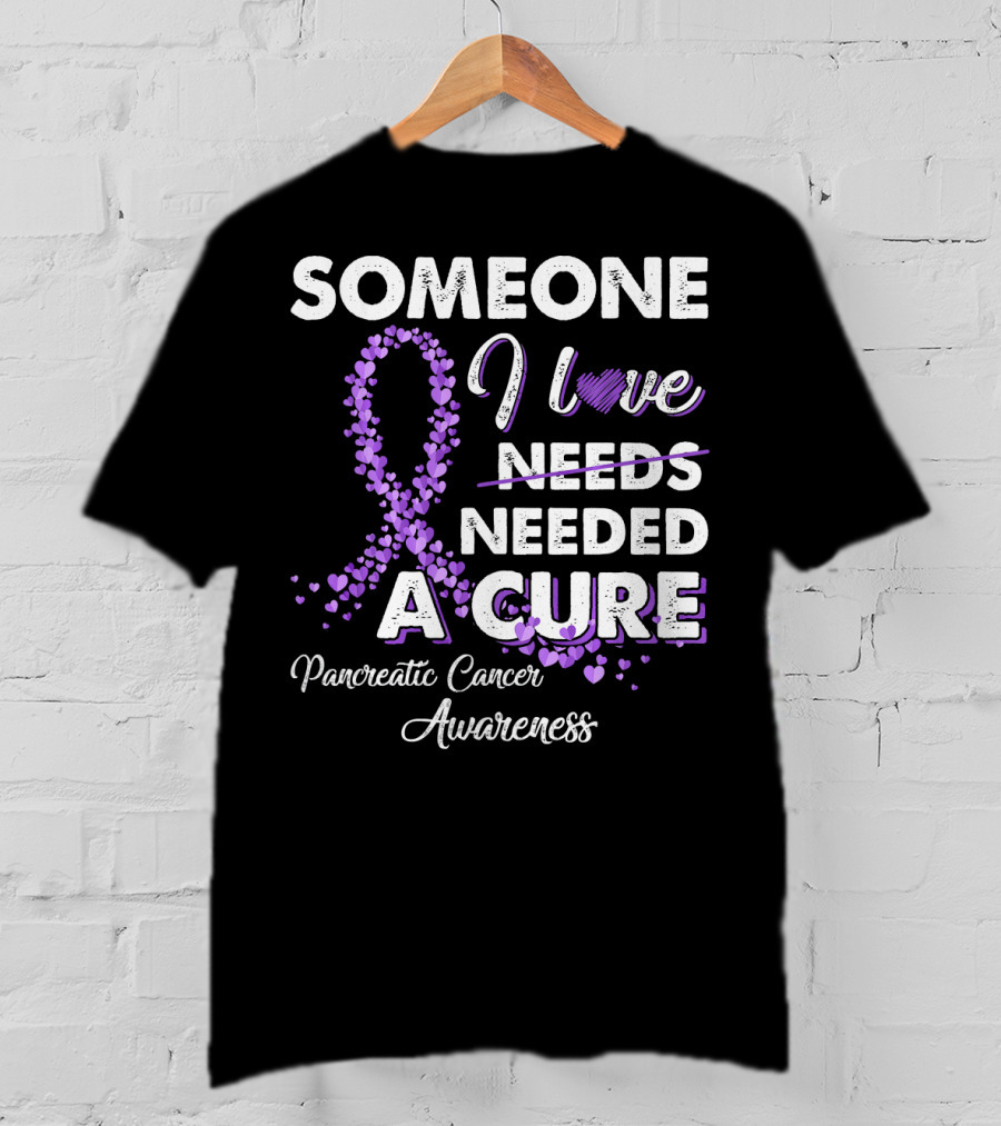 Someone I Love Needed A Cure Pancreatic Cancer Awareness T-Shirt